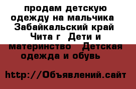 продам детскую одежду на мальчика - Забайкальский край, Чита г. Дети и материнство » Детская одежда и обувь   